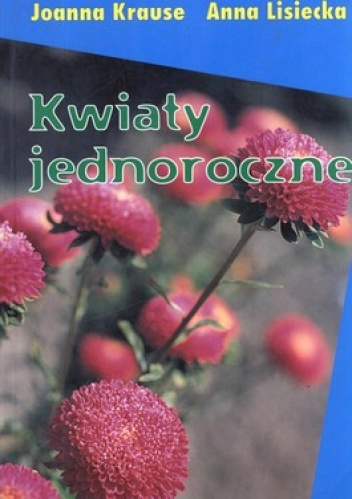 Okładka: Joanna Krause - Kwiaty jednoroczne. Atlas