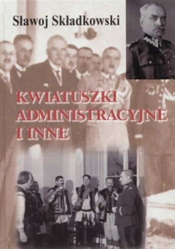 Okładka: Sławoj Składkowski - Kwiatuszki administracyjne i inne