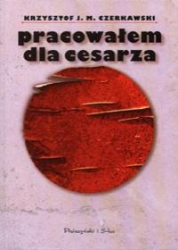 Okładka: Krzysztof J. M. Czerkawski - Pracowałem dla cesarza