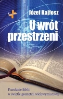 Okładka: Józef Kajfosz - U wrót przestrzeni. Przesłanie Biblii w świetle geometrii wielowymiarowej