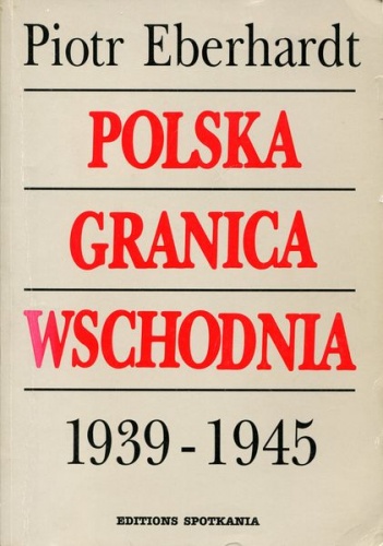 Okładka: Piotr Eberhardt - Polska granica wschodnia 1939-1945
