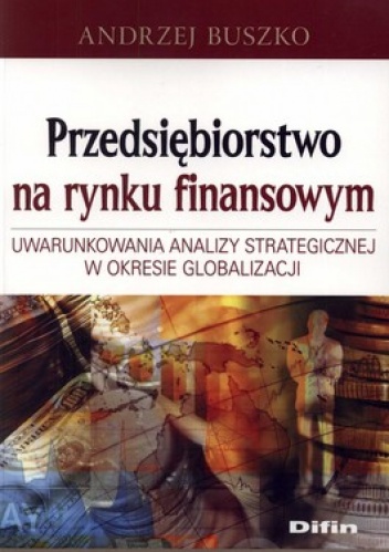 Okładka: Andrzej Buszko - Przedsiębiorstwo na rynku finansowym. Uwarunkowania analizy strategicznej w okresie globalizacji