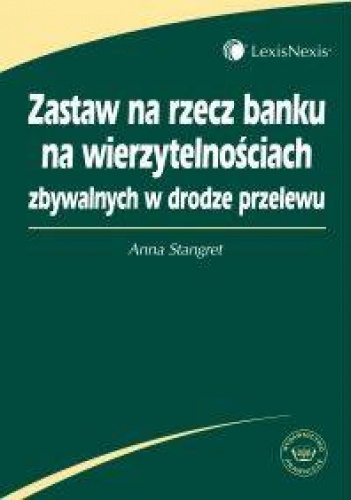 Okładka: Anna Stangret - zastaw na rzecz banku na wierzytelnościach zbywalnych w drodze przelewu