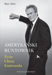 Okładka: Marc Eliot - Amerykański buntownik. Życie Clinta Eastwooda