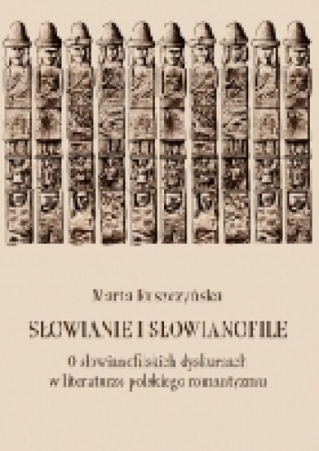 Okładka: Marta Ruszczyńska - Słowianie i słowianofile. O słowianofilskich dyskursach w literaturze polskiego romantyzmu