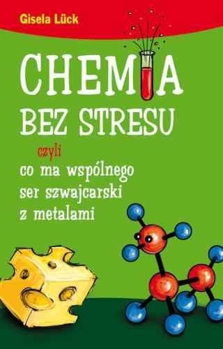 Okładka: Gisela Lück - Chemia bez stresu czyli co wspólnego ma ser szwajcarski z metalami
