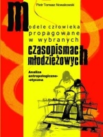 Okładka: Piotr T. Nowakowski - Modele człowieka propagowane w wybranych czasopismach młodzieżowych.                                    Analiza antropologiczno-etyczna