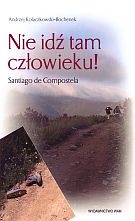 Okładka: Andrzej Kołaczkowski-Bochenek - Nie idź tam człowieku! Santiago de Compostela