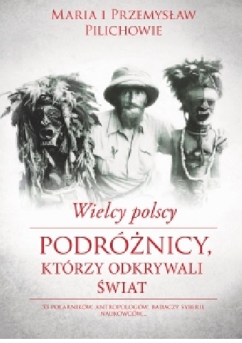 Okładka: Maria Pilich - Wielcy polscy podróżnicy, którzy odkrywali świat