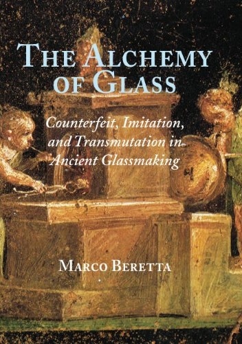 Okładka: Marco Beretta - The Alchemy of Glass. Counterfeit, Imitation, and Transmutation in Ancient Glassmaking