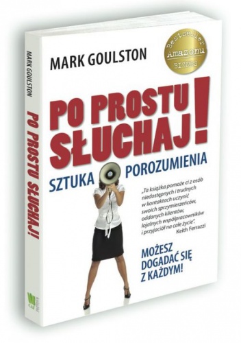 Okładka: Mark Goulston - Po prostu słuchaj. Sztuka porozumienia.