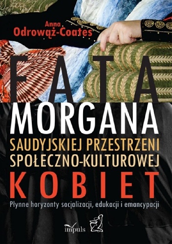 Okładka: Anna Odrowąż-Coates - Fatamorgana saudyjskiej przestrzeni społeczno-kulturowej kobiet