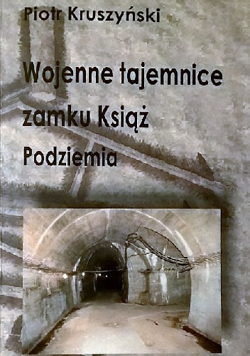 Okładka: Piotr Kruszyński - Wojenne tajemnice zamku Książ. Podziemia