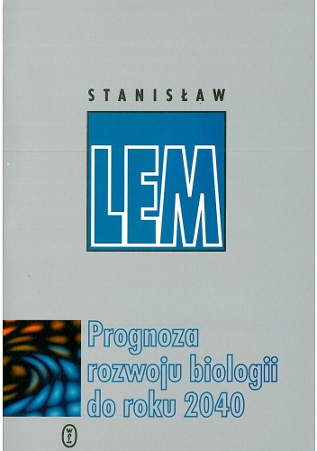 Stanisław Lem - Prognoza rozwoju biologii do roku 2040 (w maju 1981 roku ogłoszona)