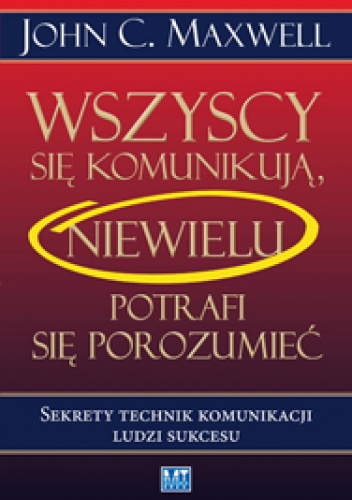 Okładka: John Calvin Maxwell - Wszyscy się komunikują, niewielu potrafi się porozumieć