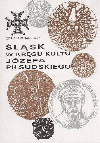 Okładka: Zdzisław Janeczek - Śląsk w kręgu kultu Józefa Piłsudskiego