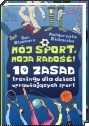 Okładka: Jan Blecharz - Mój sport, moja radość! : 10 zasad treningu dla dzieci uprawiających sport