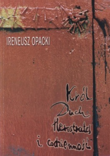 Okładka: Ireneusz Opacki - Król duch Herostrates i codzienność. Szkice