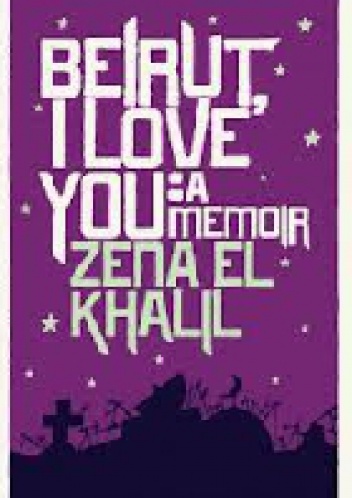 Okładka: Zena El Khalil - Beirut, I Love You: A Memoir