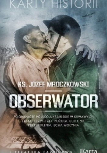 Okładka: Józef Mroczkowski - Obserwator. Pogranicze polsko-ukraińskie w krwawych latach 1939–1947. Pożogi, ucieczki, przesiedlenia, echa Wołynia