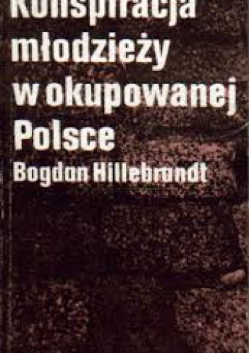 Okładka: Bogdan Hillebrandt - Konspiracja młodzieży w okupowanej Polsce