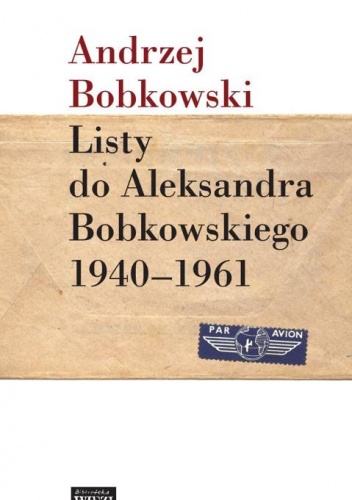 Okładka: Andrzej Bobkowski - Listy do Aleksandra Bobkowskiego 1940-1961