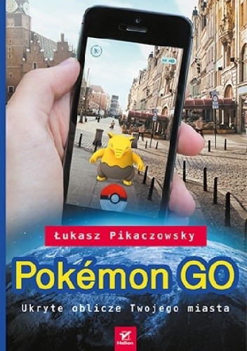 Okładka: Łukasz Pikaczowsky - Pokemon GO. Ukryte oblicze Twojego miasta