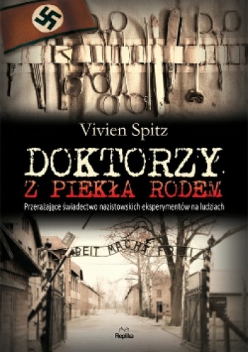 Okładka: Vivien Spitz - Doktorzy z piekła rodem. Przerażające świadectwo nazistowskich eksperymentów na ludziach