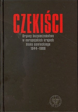 Okładka: Łukasz Kamiński (historyk) - Czekiści: organy bezpieczeństwa w europejskich krajach bloku sowieckiego 1944-1989