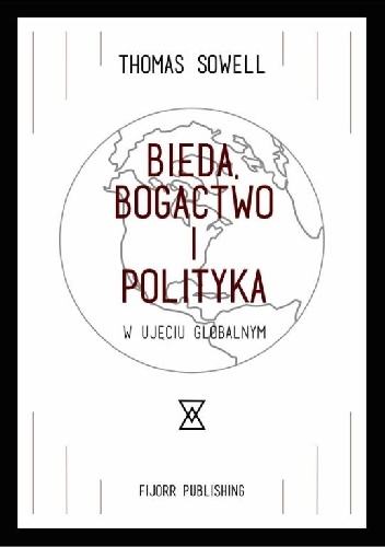 Okładka: Thomas Sowell - Bieda, bogactwo i polityka w ujęciu globalnym