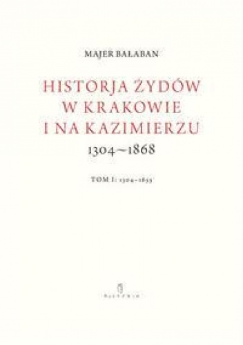Okładka: Majer Bałaban - Historja Żydów w Krakowie i na Kazimierzu 1304–1868, t. I: 1304–1655