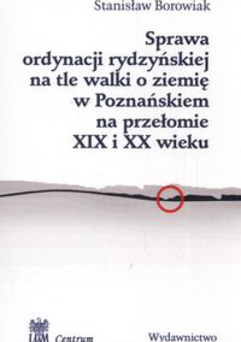 Okładka: Stanisław Borowiak - Sprawa ordynacji rydzyńskiej na tle walki o ziemię w Poznańskiem na przełomie XIX i XX wieku - Borowiak Stanisław
