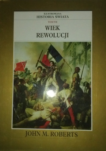 Okładka: John Maddox Roberts - Ilustrowana Historia Świata tom 7: Wiek Rewolucji
