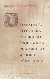 Okładka: Henryk Bogdziewicz Sch.P. - Działaność literacka polskiego środowiska pijarskiego w dobie Oświecenia