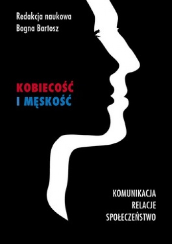 Okładka: Bogna Bartosz - Kobiecość i męskość. Komunikacja, relacje, społeczeństwo