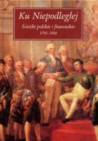 Okładka: Małgorzata Willaume - Ku Niepodległej. Ścieżki polskie i francuskie 1975-1918
