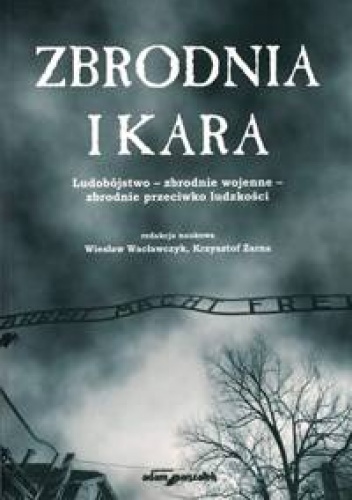 Okładka: Wiesław Wacławczyk - Zbrodnia i kara. Ludobójstwo- zbrodnie wojenne- zbrodnie przeciwko ludzkości