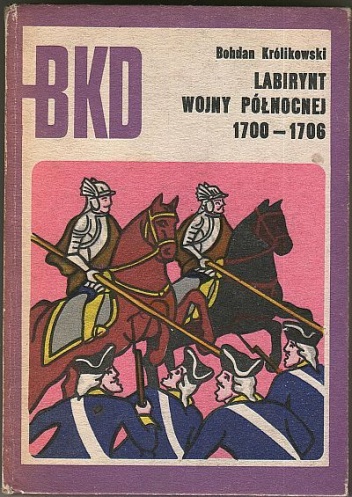 Okładka: Bohdan Królikowski - Labirynt wojny północnej 1700-1706
