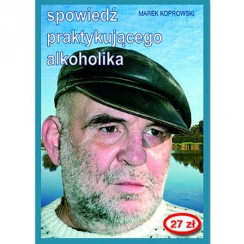 Okładka: Marek Koprowski - Spowiedź praktykującego alkoholika