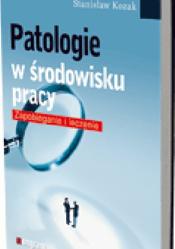 Okładka: Stanisław Kozak - Patologie w środowisku pracy. Zapobieganie i leczenie