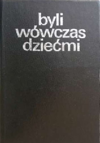 Okładka:  praca zbiorowa - Byli wówczas dziećmi