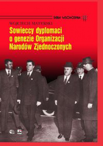 Okładka: Wojciech Materski - Sowieccy dyplomaci o genezie Organizacji Narodów zjednoczonych