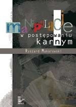 Okładka: Ryszard Makarowski - Manipulacje w postępowaniu karnym