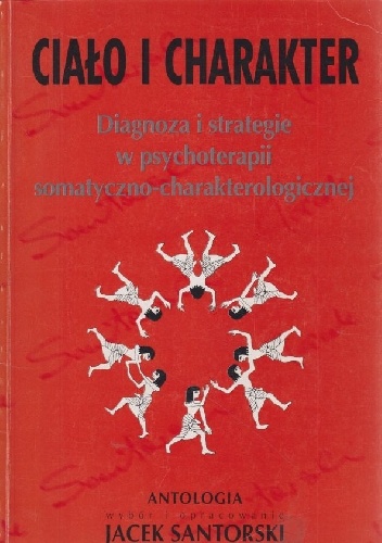 Okładka: Jacek Santorski - Ciało i charakter. Diagnoza i strategie w psychoterapii somatyczno-charakterologicznej. Antologia.