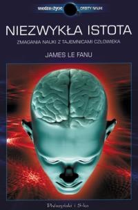 Okładka: James Le Fanu - Niezwykła istota. Zmagania nauki z tajemnicami człowieka