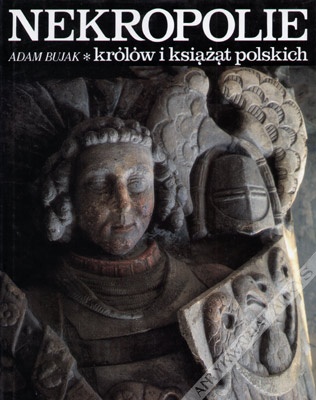 Okładka: Adam Bujak - Nekropolie królów i książąt polskich