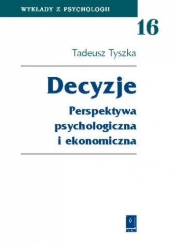 Okładka: Tadeusz Tyszka - Decyzje: perspektywa psychologiczna i ekonomiczna