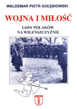 Okładka: Waldemar Piotr Gołębiowski - Wojna i miłość. Losy Polaków na Wileńszczyźnie