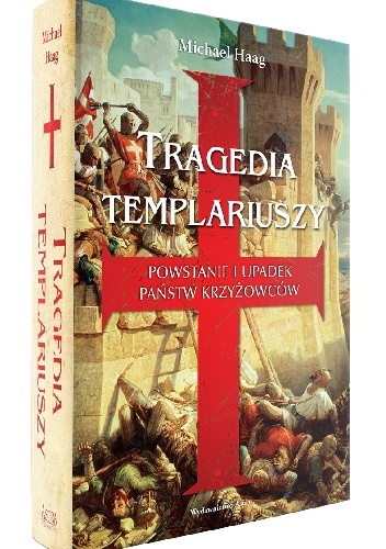 Okładka: Michael Haag - Tragedia templariuszy. Powstanie i upadek państw krzyżowców