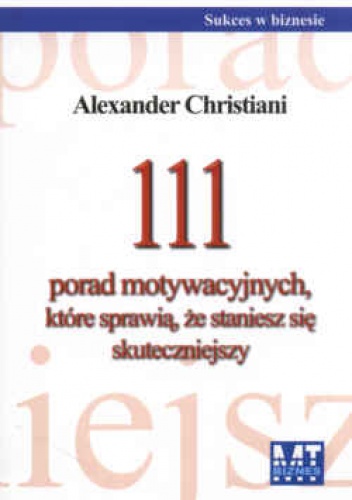 Okładka: Alexander Christiani - 111 Porad motywacyjnych, które sprawią, że staniesz się skuteczniejszym